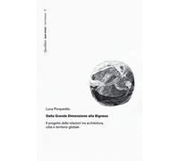 Dalla Grande Dimensione alla Bigness. Il progetto delle relazioni tra architettura, città e territorio globale