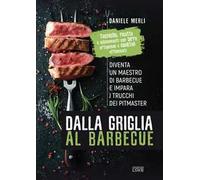 Dalla griglia al barbecue. Diventa un maestro di barbecue e impara i trucchi dei pitmaster