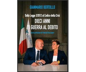 Dalla Legge 3/2012 al Codice della Crisi DIECI ANNI DI GUERRA AL DEBITO con la prefazione di Fabrizio Bracconeri