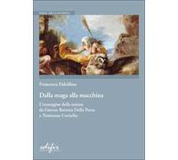Dalla maga alla macchina. L’immagine della natura da Giovan Battista Della Porta a Tommaso Cornelio