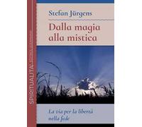 Dalla magia alla mistica. La via per la libertà nella fede