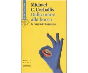 Dalla mano alla bocca. Le origini del linguaggio - Corballis Michael C.