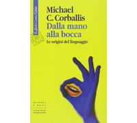 Dalla mano alla bocca. Le origini del linguaggio [Jun 19, 2008] Corballis, Micha