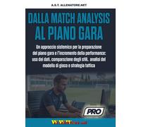 Dalla match analysis al piano gara. Un approccio sistemico per la preparazione del piano gara e l'incremento della performance: uso dei dati, comparazione degli stili, analisi del modello di gioco...