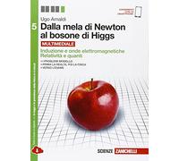 Dalla mela di Newton al bosone di Higgs - Induzione e onde elettromagnetiche, Relatività e quanti. Per le Scuole superiori. Con e-book. Con espansione online