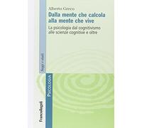 Dalla mente che calcola alla mente che vive. La psicologia dal cognitivismo alle scienze cognitive e oltre