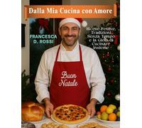 Dalla Mia Cucina con Amore: Ricette Festive, Tradizioni Senza Tempo e la Gioia di Cucinare Insieme