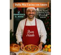 Dalla Mia Cucina con Amore: Ricette Festive, Tradizioni Senza Tempo e la Gioia di Cucinare Insieme