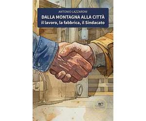 Dalla montagna alla città. Il lavoro, la fabbrica, il sindacato