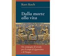 Dalla morte alla vita. Un compagno di strada per il tempo di Quaresima e di Pasqua