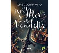 DALLA MORTE E DALLA VENDETTA - Cipriano Greta - 2025 - La Corte Editore