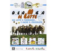 Dalla mucca il latte. Dal latte il formaggio... e anche il cioccolato. Ediz. illustrata