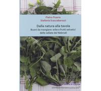 Dalla natura alla tavola. Buoni da mangiare: erbe e frutti selvatici delle valla