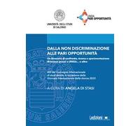 Dalla non discriminazione alle pari opportunità. Un itinerario di confronto, ricerca e sperimentazione di buone prassi a UNISA... e oltre. Atti del Convegno internazionale di studi tenuto in occa...