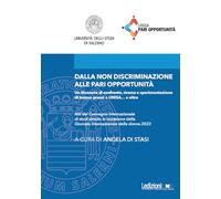 Dalla non discriminazione alle pari opportunità. Un itinerario di confronto, ricerca e sperimentazione di buone prassi a UNISA... e oltre. Atti del Convegno internazionale di studi tenuto in occas...