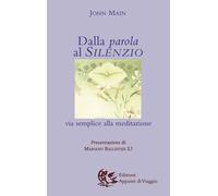 Dalla parola al silenzio. Via semplice alla meditazione - Main John