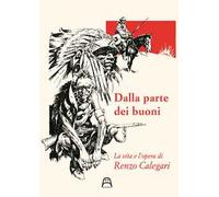 Libri Ferruccio Giromini - Dalla Parte Dei Buoni. La Vita E L'opera Di Renzo Cal