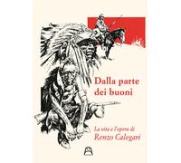 Dalla parte dei buoni. La vita e l'opera di Renzo Calegari - 2018