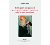 Dalla parte dei pazienti. Per una educazione dei bambini e degli adolescenti fondata sui principi della psicoanalisi. Nuova ediz.