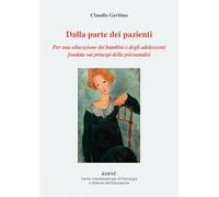 Dalla parte dei pazienti. Per una educazione dei bambini e degli adolescenti fondata sui principi della psicoanalisi. Nuova ediz.