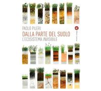 DALLA PARTE DEL SUOLO. L'ECOSISTEMA INVISIBILE - PILERI PAOLO - Laterza