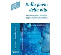 Dalla parte della vita. Società complessa e fragilità. La prospettiva della bioetica. Ediz. ampliata