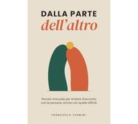 Dalla parte dell'altro: Piccolo manuale per andare d'accordo con le persone, anche con quelle difficili