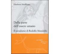 Dalla parte dell'essere umano. Il socialismo di Rodolfo Mondolfo - Amalfit...