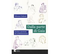 DALLA PARTE DI GAIA. TEORIE E PRATICHE DI ECOFEMMINISMO - GALASSI SILVANA -