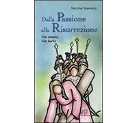 Dalla passione alla risurrezione. Via Crucis. Via Lucis