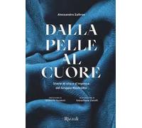 Dalla pelle al cuore. Storie di vita e d'impresa del Gruppo Mastrotto. Ediz. a colori