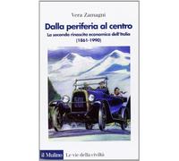 Dalla Periferia Al Centro. La Seconda Rinascita Economica Dell'Italia (1861-1990