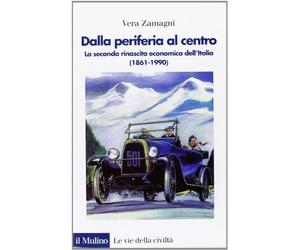 Dalla periferia al centro. La seconda rinascita economica dell'Italia (1861-1990)