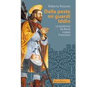 Dalla peste mi guardi Iddio. Le epidemie da Mosè a papa Francesco