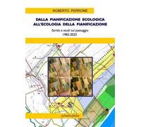 Dalla pianificazione ecologica all'ecologia della pianificazione. Scritti e studi sul paesaggio 1980-2023