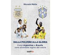 Dalla polvere alla gloria. Come Argentina e Brasile sono diventate le regine del calcio