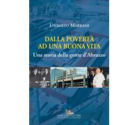 Dalla povertà ad una buona vita. Una storia della gente d'Abruzzo - Marram...