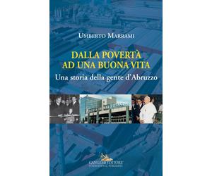 Dalla povertà ad una buona vita. Una storia della gente d'Abruzzo - Marram...