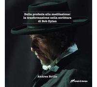 Dalla profezia alla meditazione: la trasformazione nella scrittura di Bob Dylan