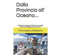 Dalla Provincia all’ Oceano…: Abbiate il coraggio di mollare gli ormeggi. Abbiate il coraggio di essere felici.