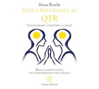 Dalla psicologia al QTR. Viaggio-ricerca attraverso la mente. Dalla consapevolezza alla trasformazione della realtà
