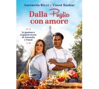 Dalla Puglia con amore. Le gustose e originali ricette di Antonella e Vinod
