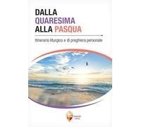 Dalla Quaresima alla Pasqua. Itinerario liturgico e di preghiera personale
