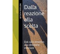 Dalla reazione alla scelta: Dal caos emotivo alla direzione interiore