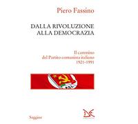 Dalla rivoluzione alla democrazia. Il cammino del Partito comunista italiano 1921-1991