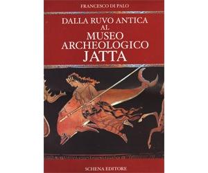 Dalla Ruvo antica al Museo archeologico Jatta - [Schena Editore]