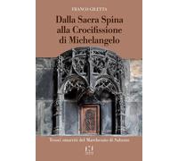Dalla Sacra Spina alla Crocifissione di Michelangelo - [Fusta editore]
