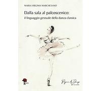 Libri Marchesano Maria Virginia - Dalla Sala Al Palcoscenico. Il Linguaggio Gest