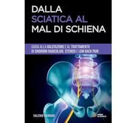 Dalla sciatica al mal di schiena. Guida alla gestione di sindromi radicolari, stenosi e low back pain