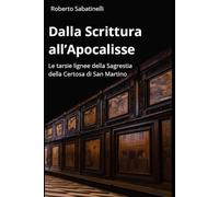 Dalla Scrittura all'Apocalisse: Le tarsie lignee della Sagrestia della Certosa di San Martino